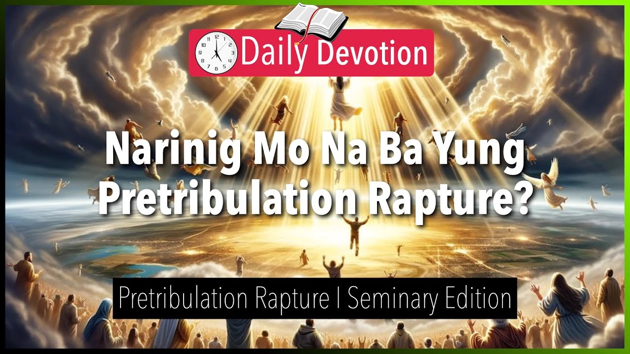 August 07: Narinig Mo Na Ba Yung Pretribulation Rapture? - Pretribulation Rapture - 1 Thess. 4:16-17
