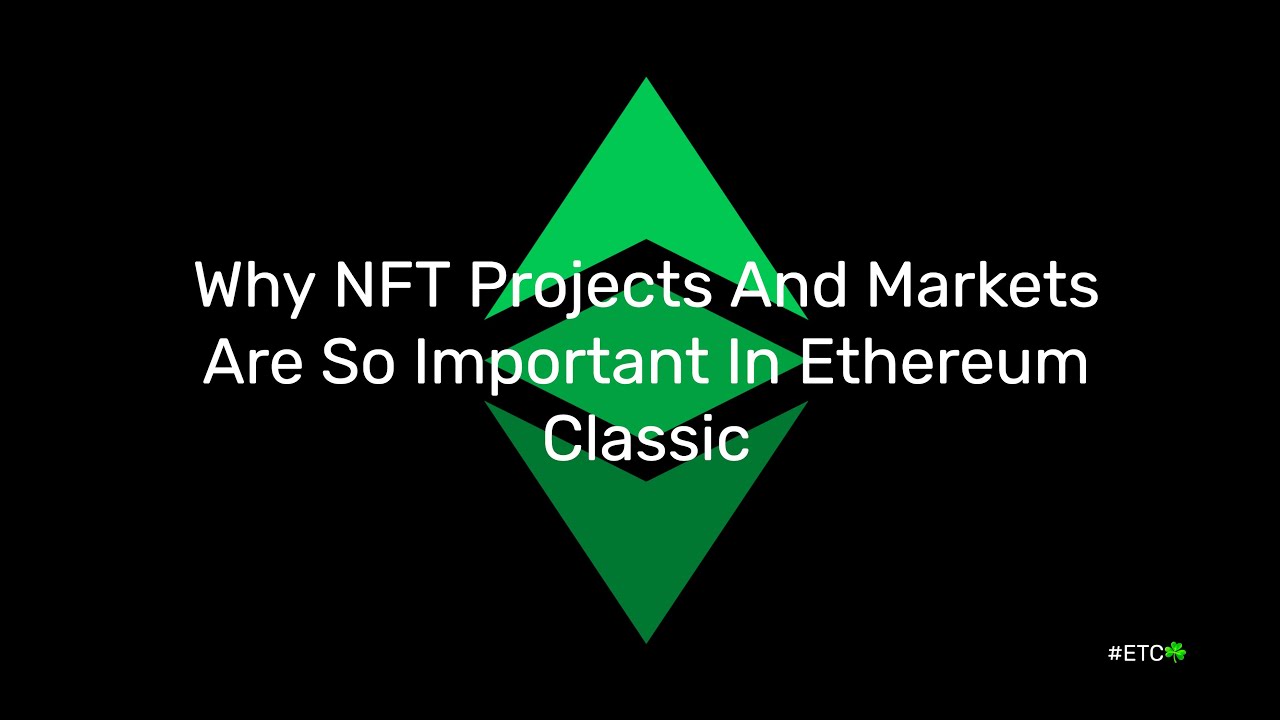 Why NFT Projects And Markets Are So Important In Ethereum Classic - ETC