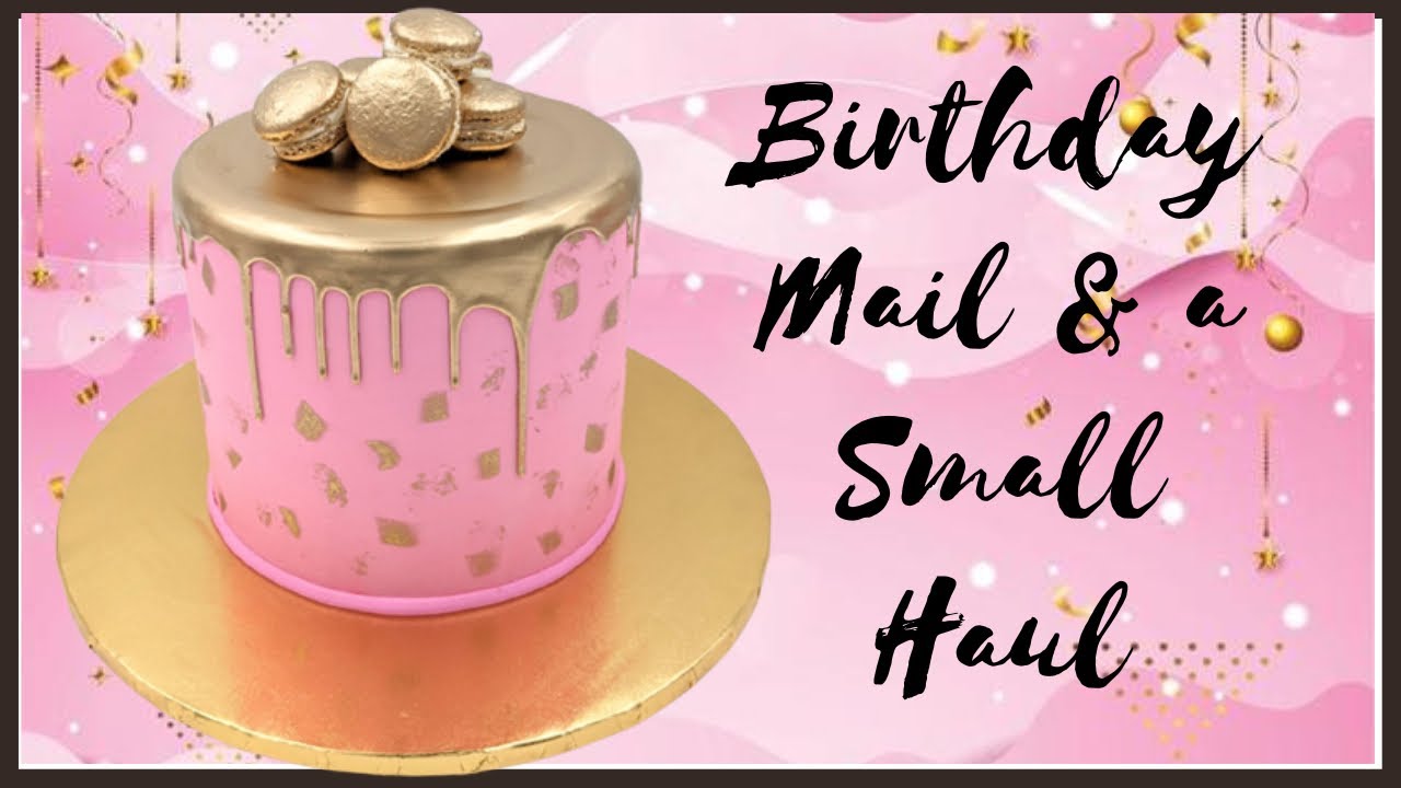 SIT BACK, RELAX AND GET READY FOR SOME AWESOME BIRTHDAY GIFTS & A LITTLE HAUL