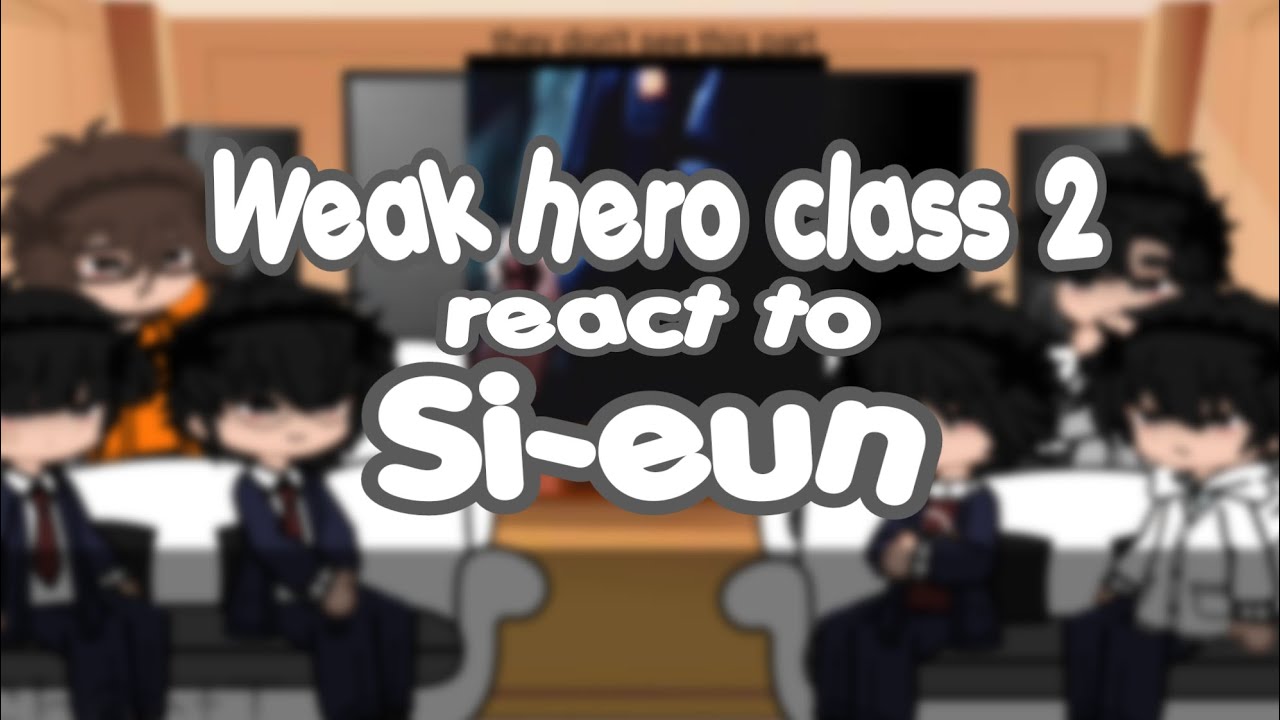 Weak hero class 2 react to si-eun - #weakheroclass2 