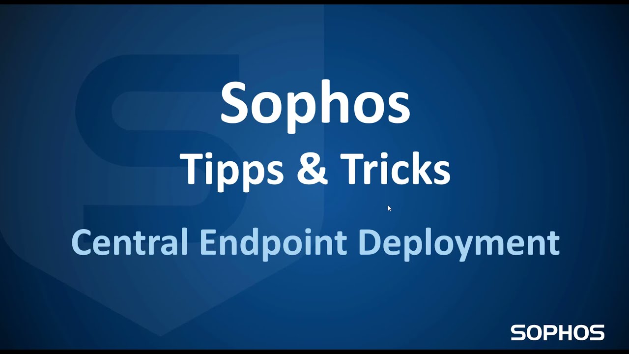 Sophos Tipps & Tricks - Central Endpoint Deployment