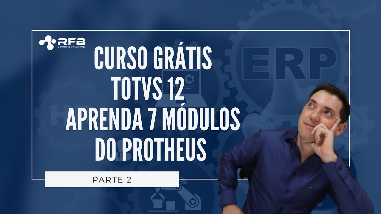 Curso Grátis| TOTVS 12 | Aprenda 7 módulos do Protheus - Parte 2
