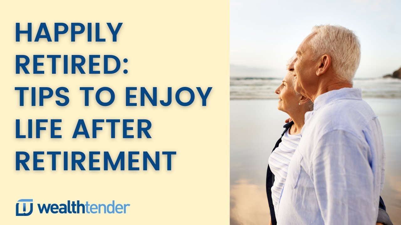Happily Retired: 15 Tips to Enjoy Life After Retirement