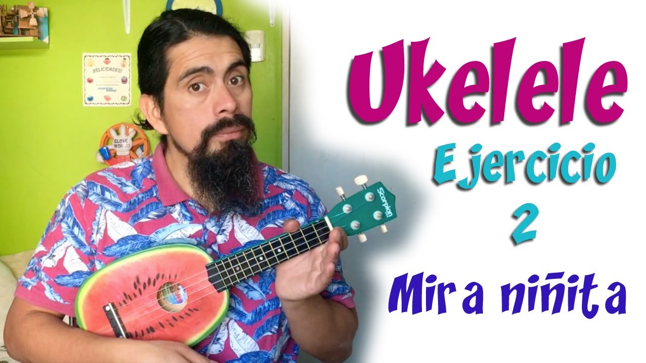 Ukelele -  Ejercicio 2 - Mira niñita - acordes y rasgueo