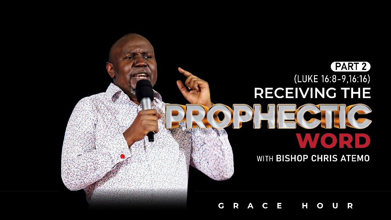 Receiving the prophetic word Part 2 - Bishop Chris Atemo || Grace Hour