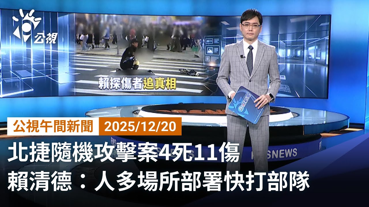 20251220 公視午間新聞 完整版（無網路版權內容除外）｜北捷隨機攻擊案4死11傷 賴清德：人多場所部署快打部隊