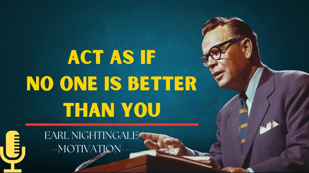 Act As If No One Is Better Than You  -  EARL NIGHTINGALE Motivation