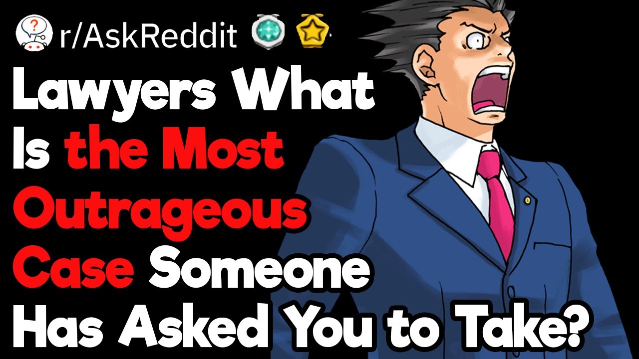 Lawyers, What Is the Most Outrageous Case Someone Has Asked You to Take?