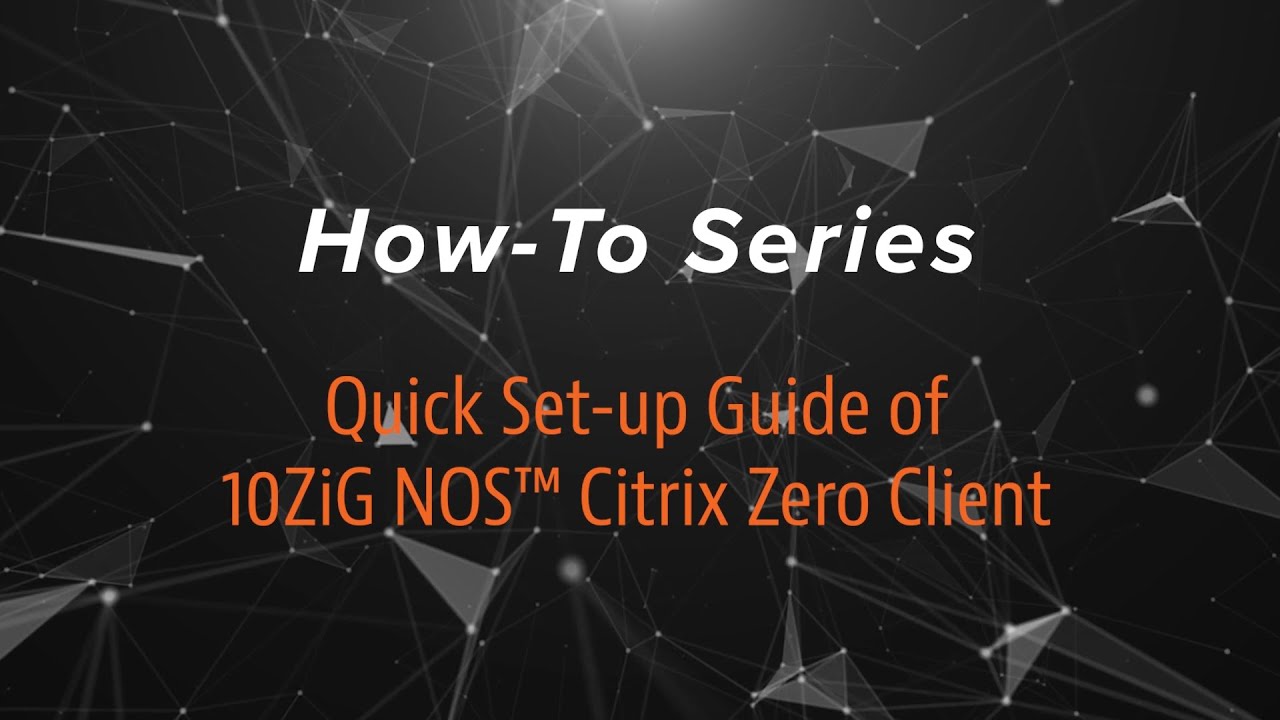 Quick Set-Up Guide of 10ZiG NOS™ Citrix Zero Client