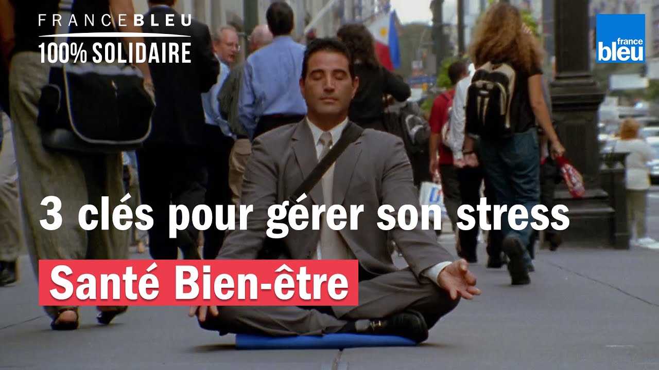 3 cl&eacute;s pour g&eacute;rer son stress