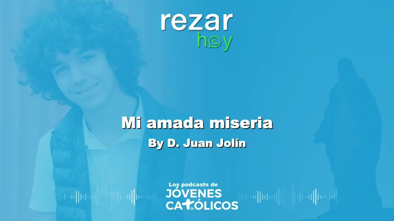Rezar Hoy - Mi amada miseria. By D. Juan Jol&iacute;n (MISERICORDIA)