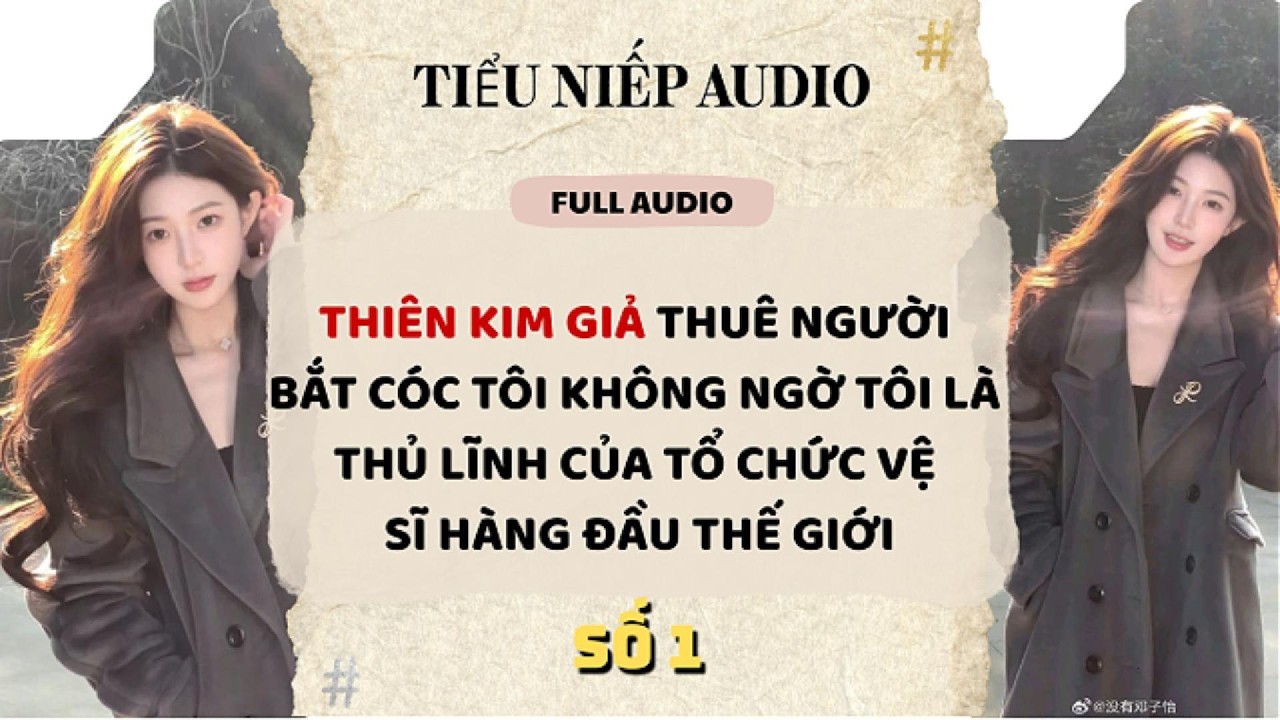 Full audio | THIÊN KIM GIẢ THUÊ BẮT CÓC KHÔNG NGỜ TÔI LÀ TRÙM VỆ SĨ HÀNG ĐẦU | Tiểu Niếp Audio