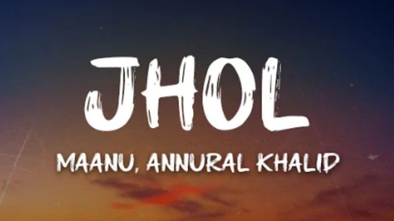 Maanu, Annural Khalid - Jhol (Lyrics)