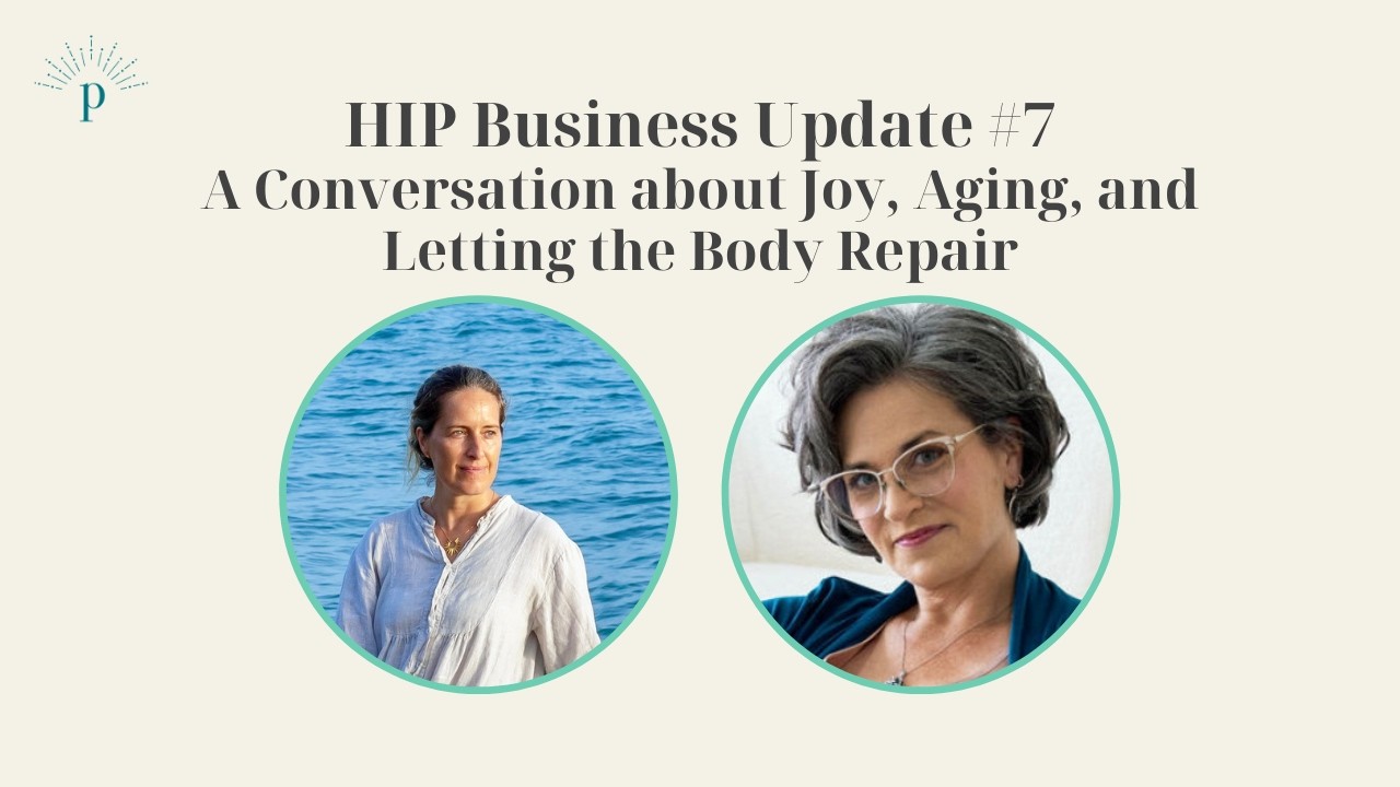 HIP Business Update 7, A Conversation About Joy, Aging, and Letting the Body Repair