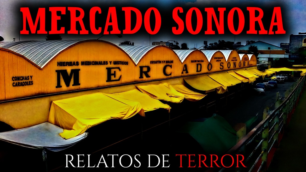 3 Relatos Aterradores del Mercado de Sonora (Nadie Habla de Esto)