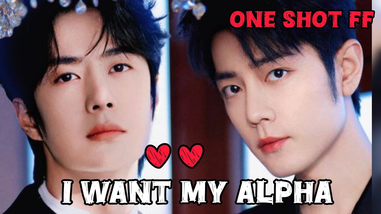 I Want My Alpha [Wangxian FF][One Shot FF]#lanzhan #blstoryteller