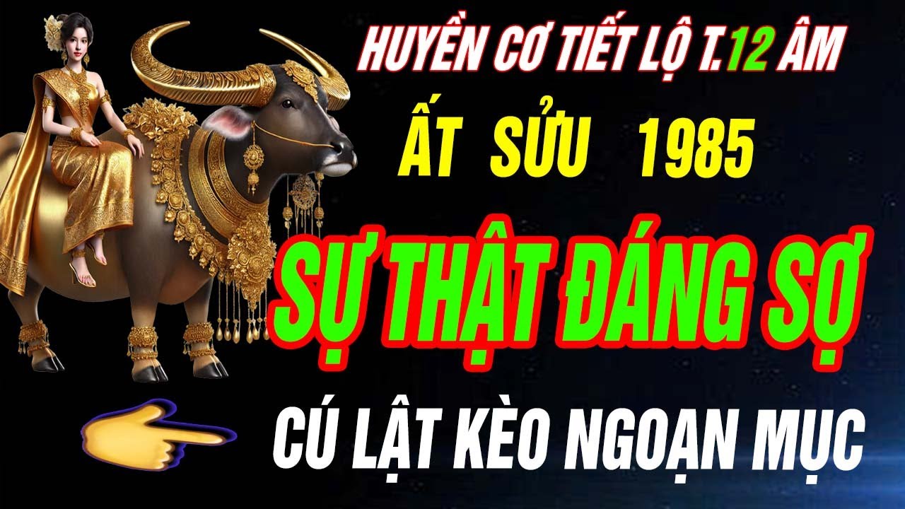 HUYỀN CƠ TIẾT LỘ Tuổi ẤT SỬU 1985 SỰ THẬT LẠNH GÁY VÀ CÚ LẬT KÈO NGOẠN MỤC đúng THÁNG 12 ÂM 2025