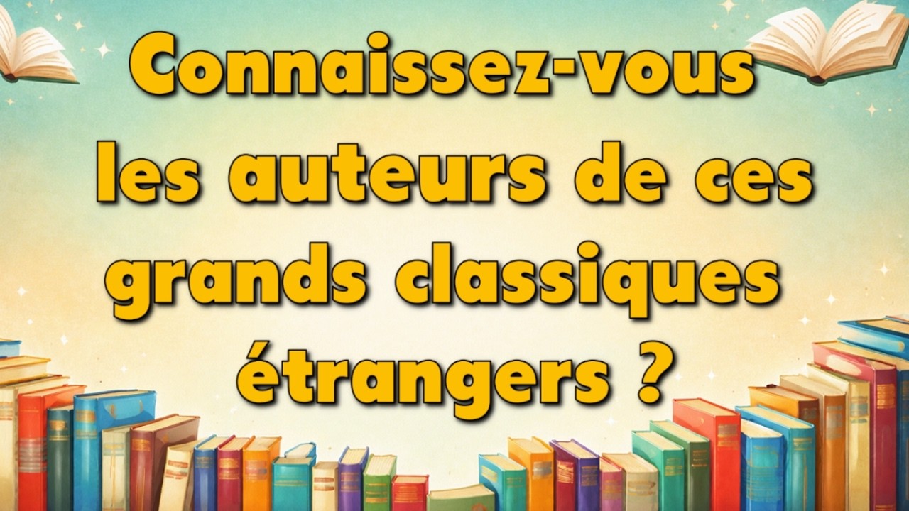 Connaissez-vous les auteurs de ces grands classiques étrangers ?