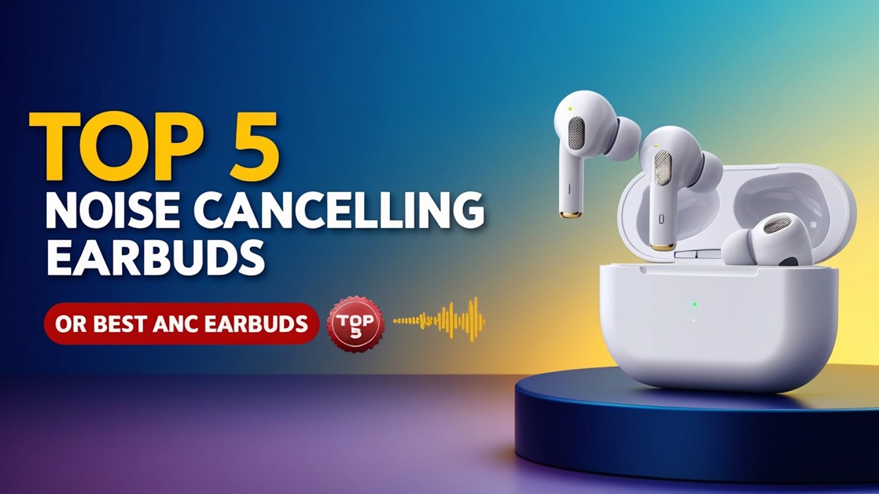 Top 5 Best Noise Cancelling Earbuds 2026 – Ultimate ANC Earbuds Buying Guide
