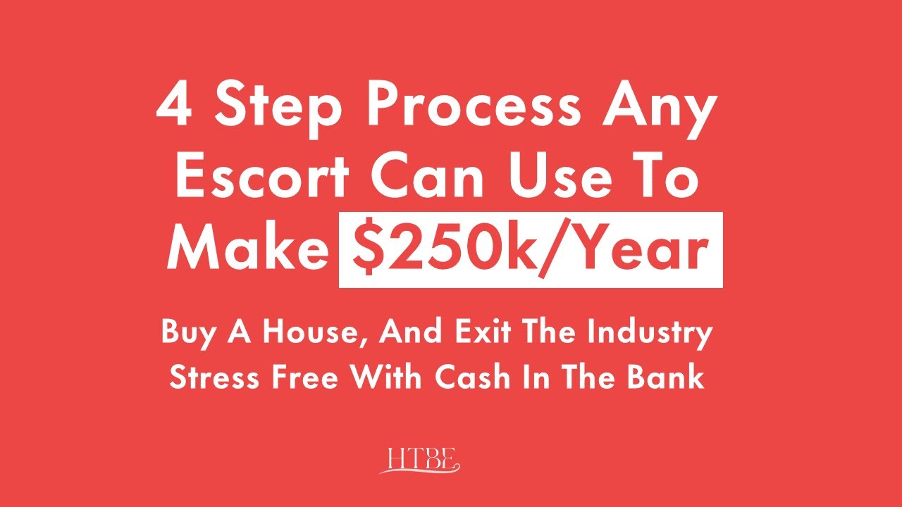 4 Step Process For Escorts To Make $250k +,  Buy A House & Exit The Industry With Cash In The Bank