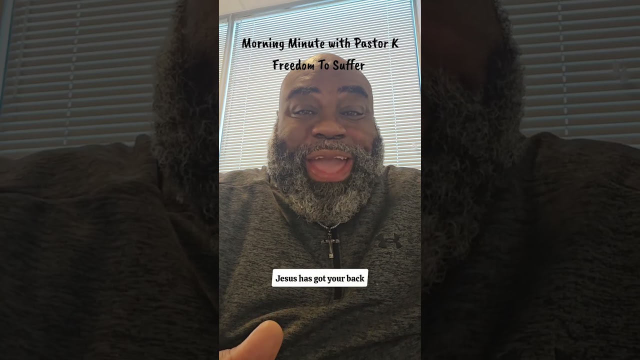 Morning Minute with Pastor K: Freedom To Suffer 