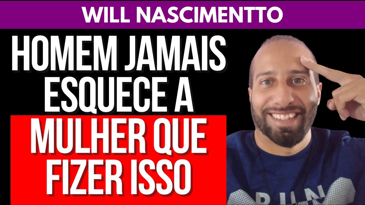HOMEM JAMAIS ESQUECE A MULHER QUE FIZER ISSO | Will Nascimentto