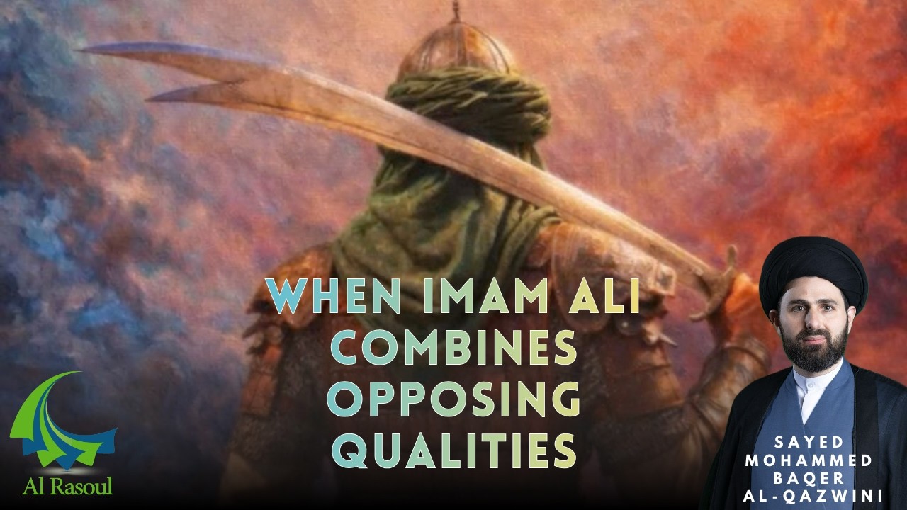 When Imam Ali (A.S) Combines Opposing Qualities - Sayed Mohammed Baqer Al-Qazwini