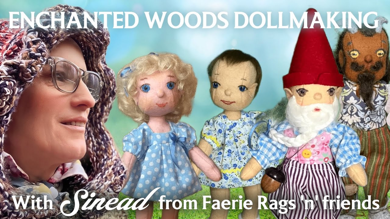 Enchanted Woods Dollmaking: A Tour with Sinead from Faerie Rags 'n' Friends