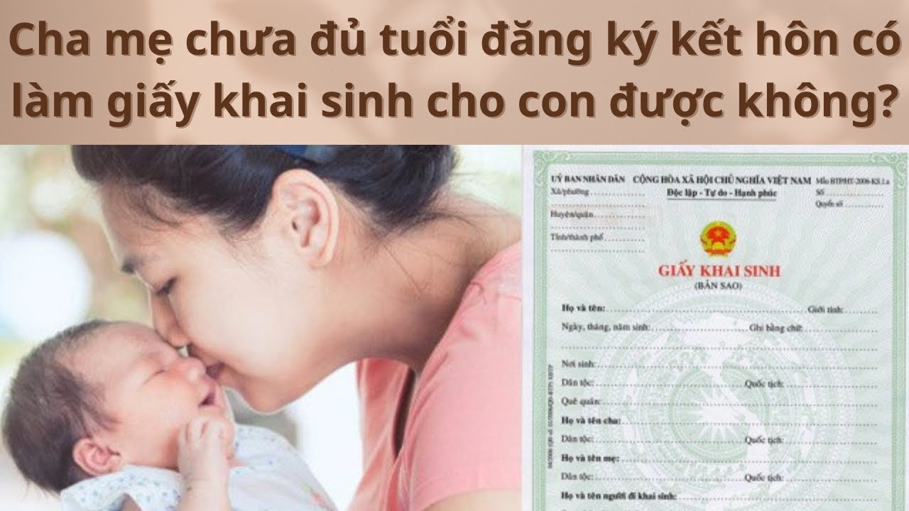 Cha mẹ chưa đủ tuổi đăng ký kết hôn có làm giấy khai sinh cho con được không?