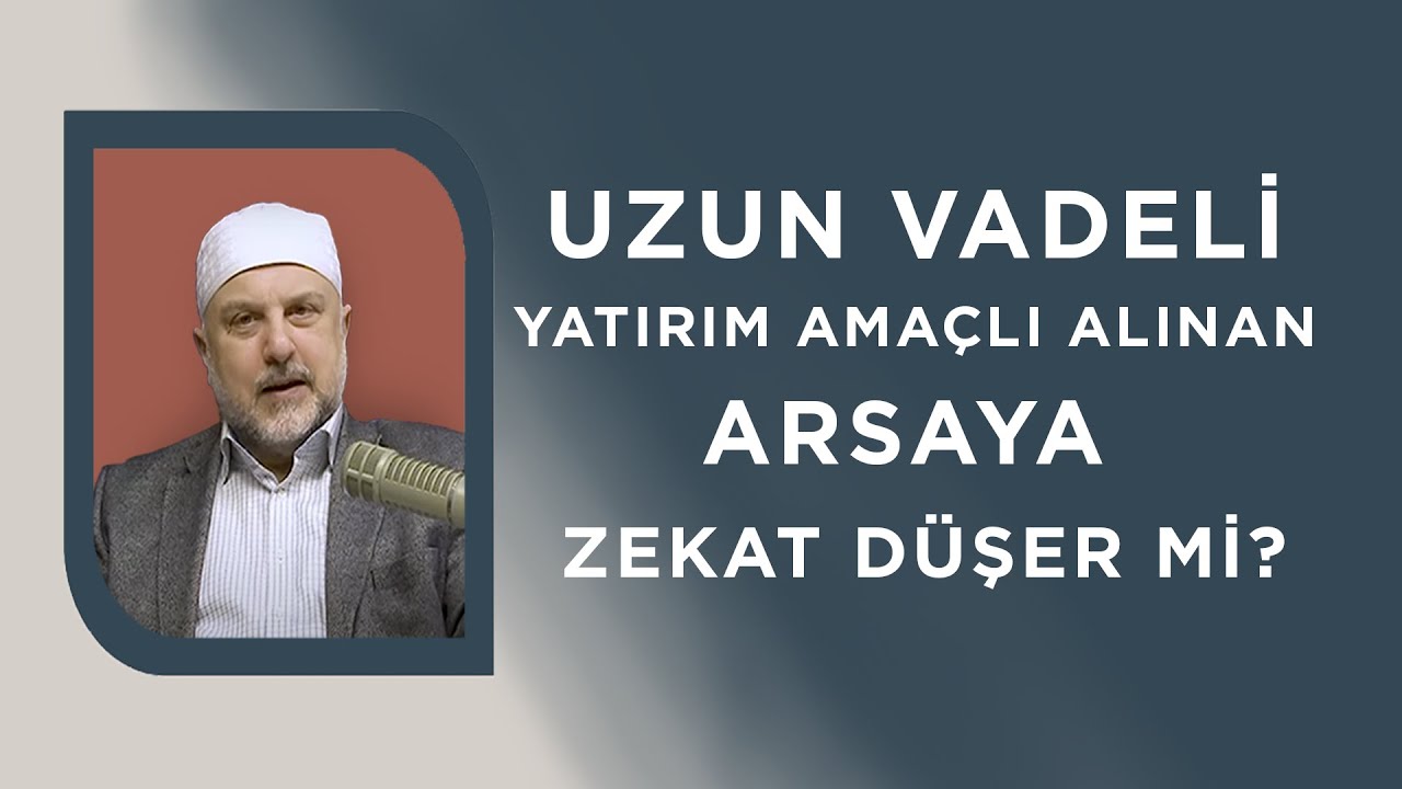 Uzun Vadeli Yatırım Amaçlı Alınan Arsaya Zekat Düşer mi?