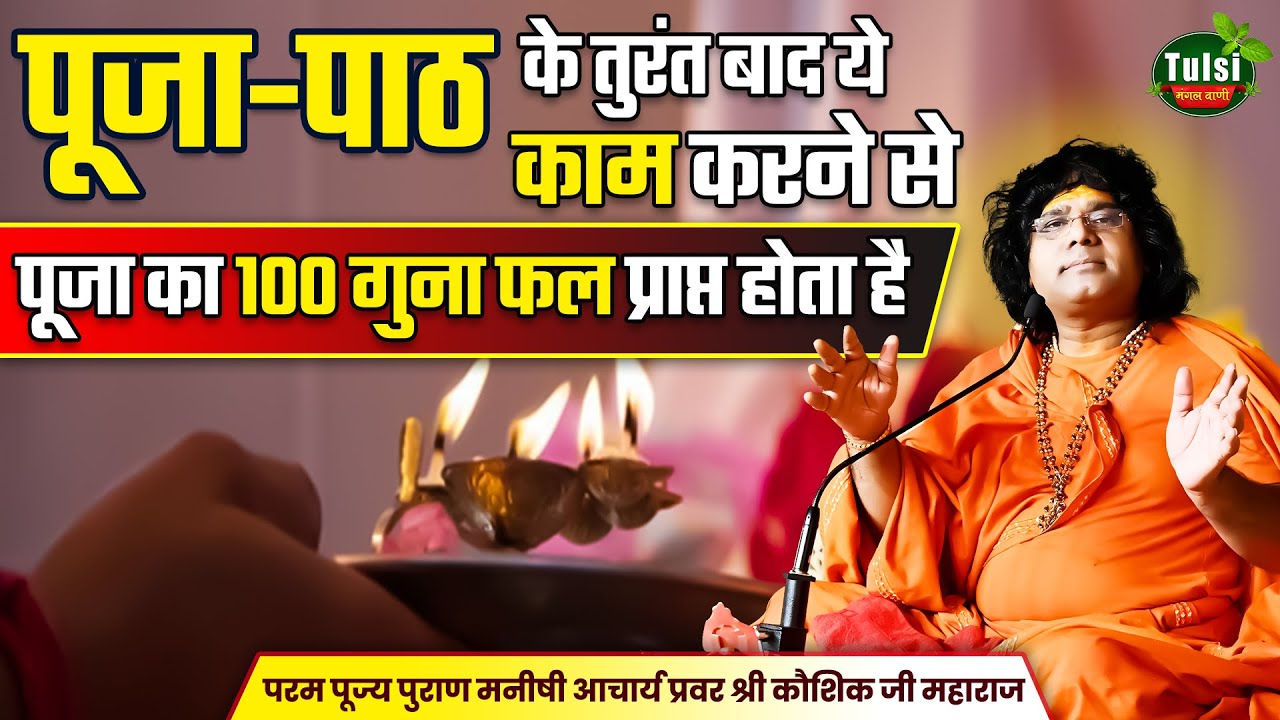 पूजा-पाठ के तुरंत बाद ये काम करने से, पूजा का 100 गुना फल प्राप्त होता है | Kaushik Ji Maharaj