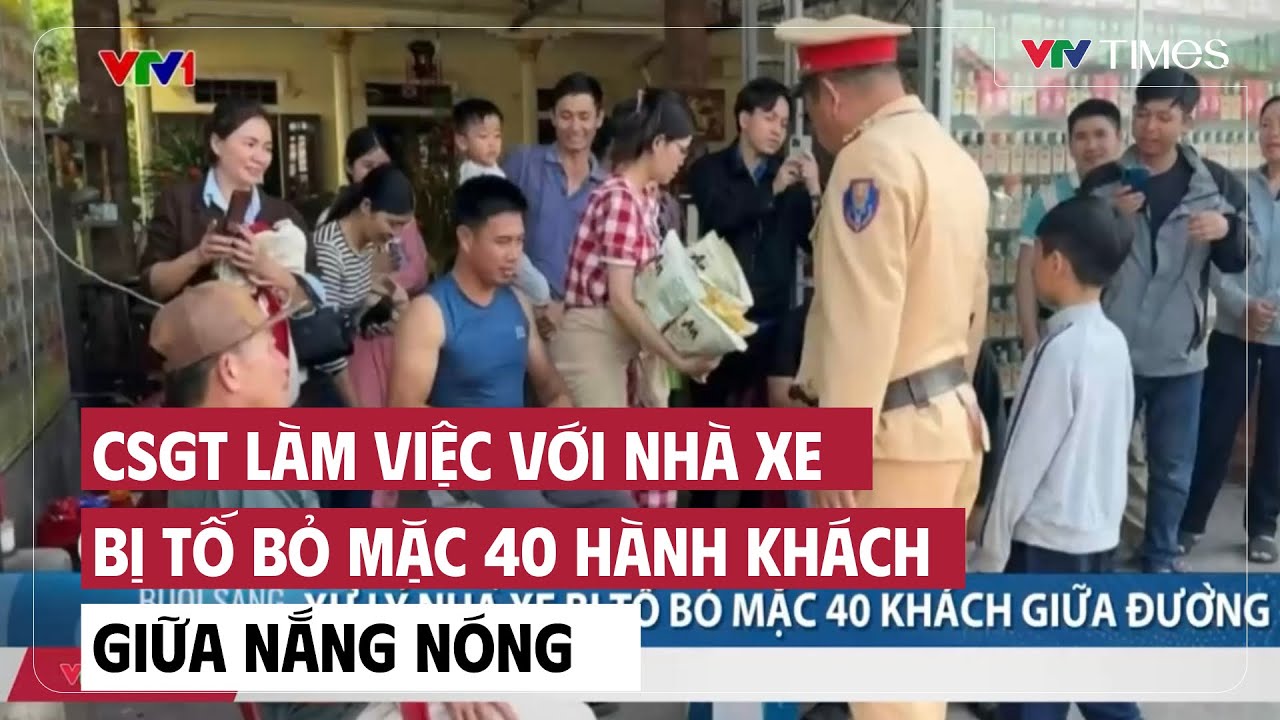 CSGT làm việc với nhà xe bị tố bỏ mặc 40 hành khách giữa nắng nóng | Cụm tin | VTV Times