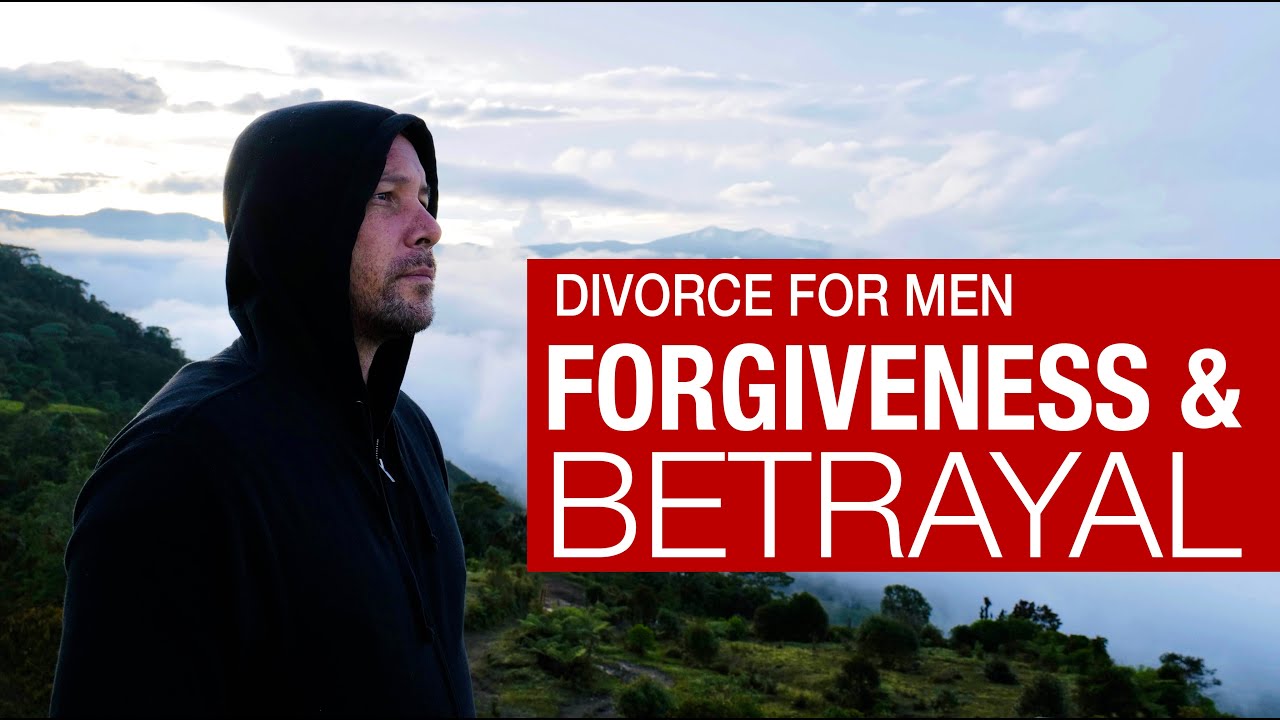 FORGIVING BETRAYAL | Divorce for Men
