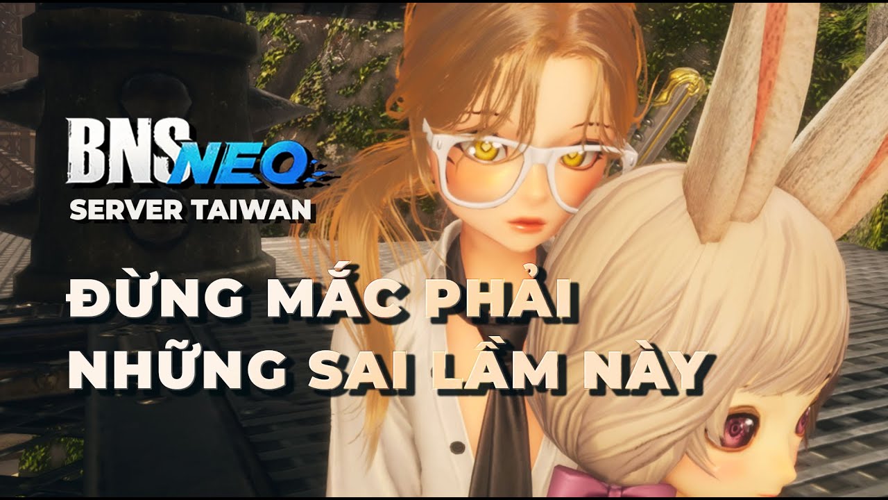Mình đã lên hơn 800AP, đây là những sai lầm cần tránh trong BNS NEO TW