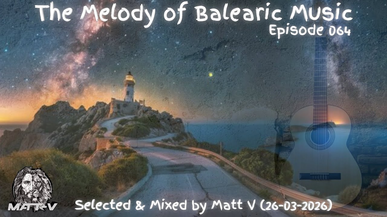 The Melody of Balearic Music Episode 064 Selected & Mixed by Matt V (26-03-2026)