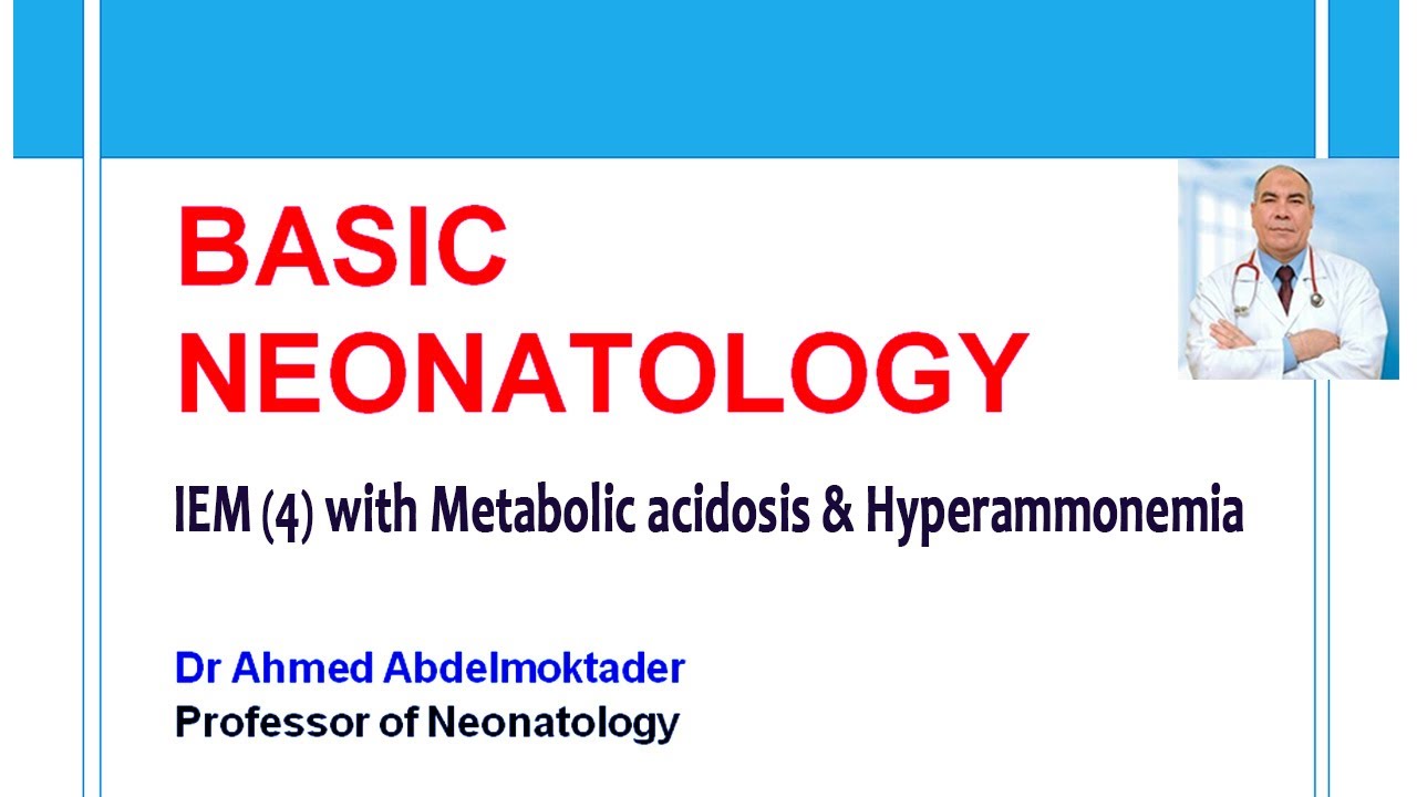 ( Basic Neonatology ) IEM (4) with Metabolic acidosis & Hyperammonemia  by Dr. Ahmed Abdelmoktader