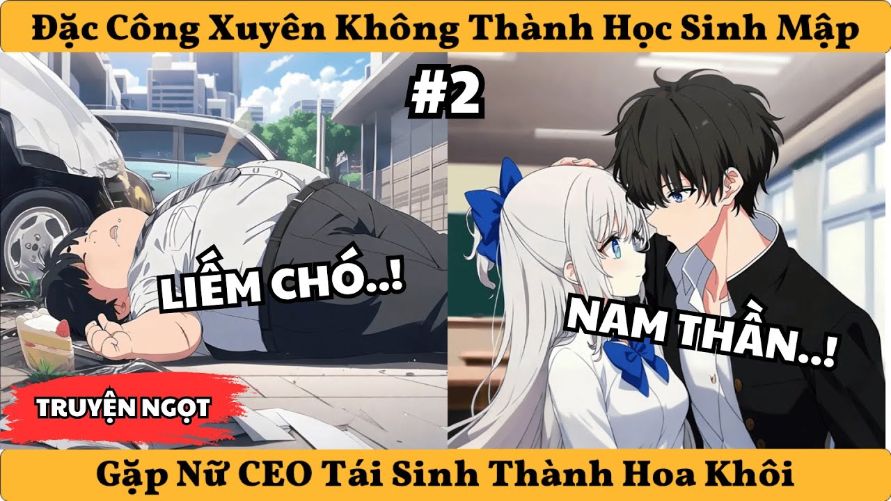SS2 | Đặc Công Xuyên Không Thành Học Sinh Mập - Gặp Nữ CEO Tái Sinh Thành Hoa Khôi!!!