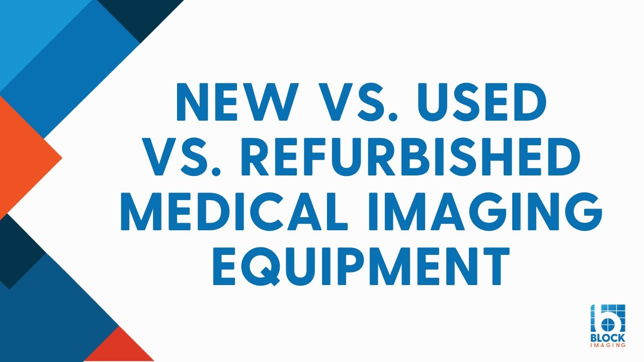 New Vs. Used Vs. Refurbished Medical Imaging Equipment [Pros & Cons]