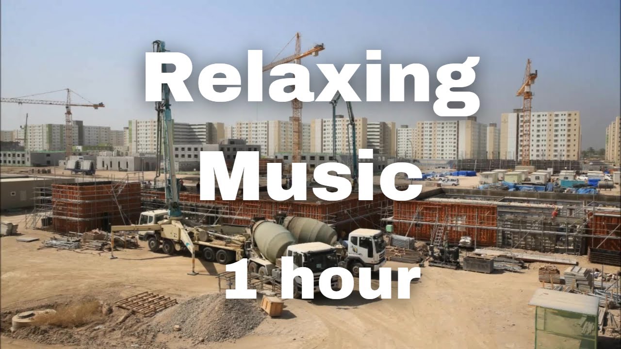 Relaxing Beautiful Construction Music for Calming on the Construction Site - 1 Hour - HD 1080p