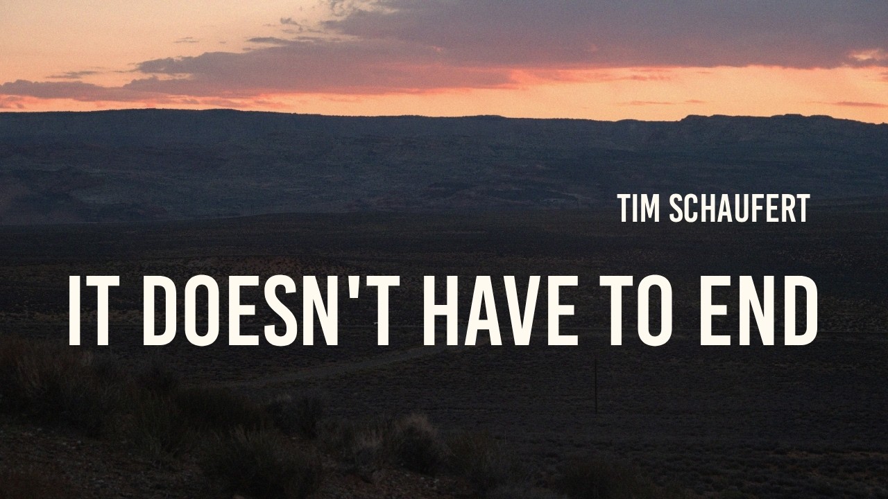 Tim Schaufert - it doesn't have to end