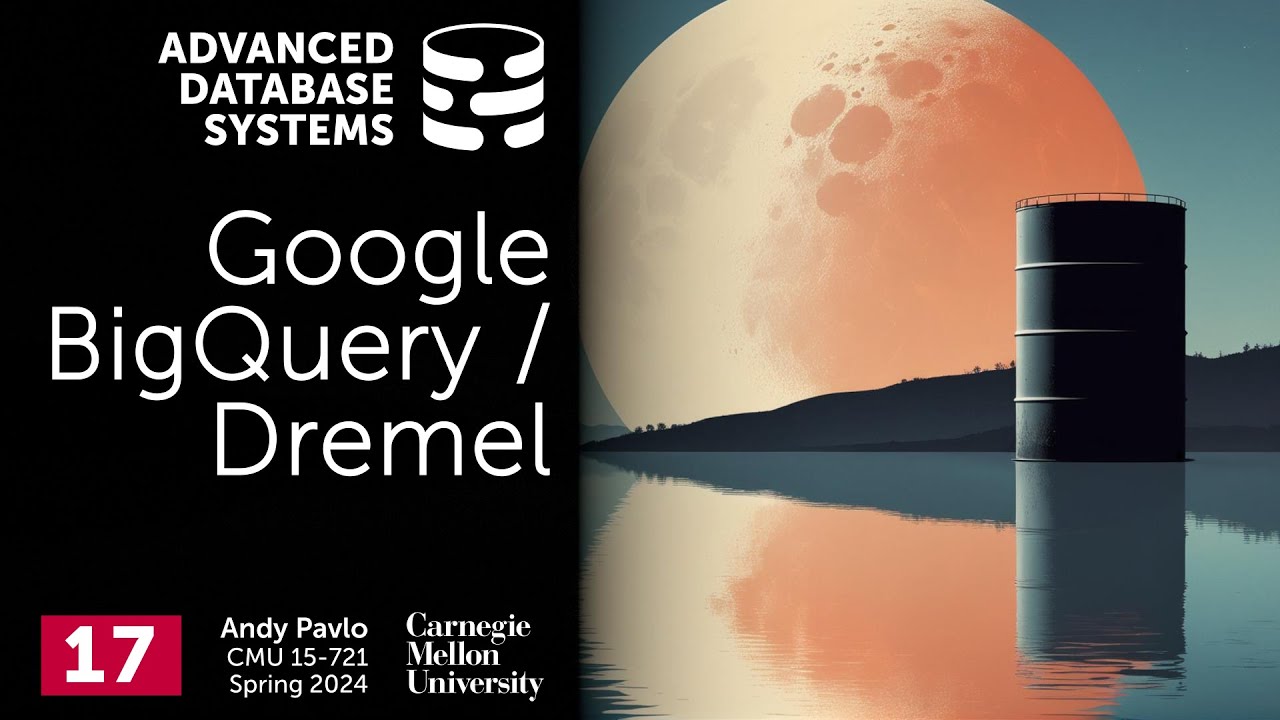 S2024 #17 - Google BigQuery / Dremel (CMU Advanced Database Systems)