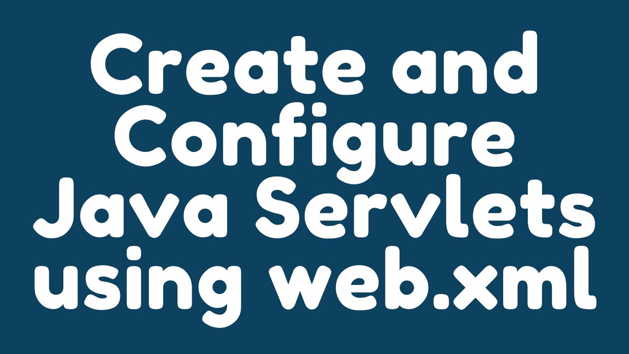 How to create and configure Java Servlets using web.xml ?