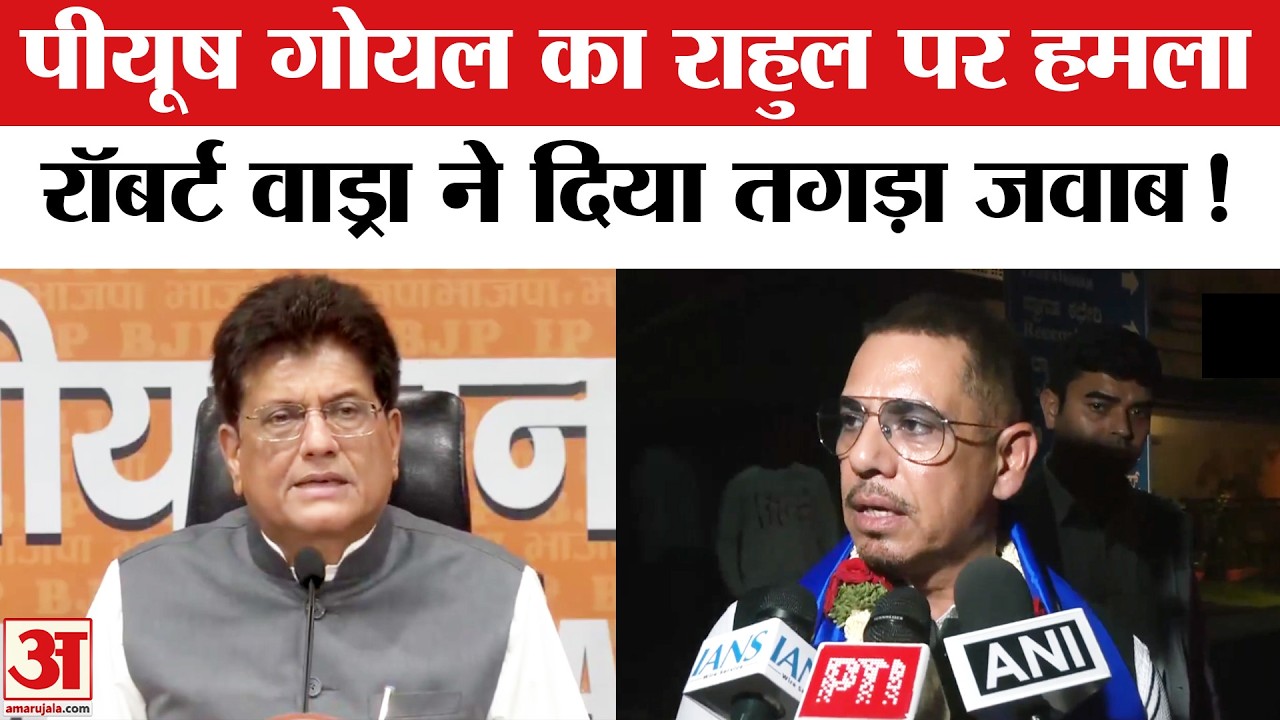 Piyush Goyal on Rahul Gandhi : पीयूष गोयल ने राहुल पर बोला हमला, रॉबर्ट वाड्रा ने दिया दो टूक जवाब!