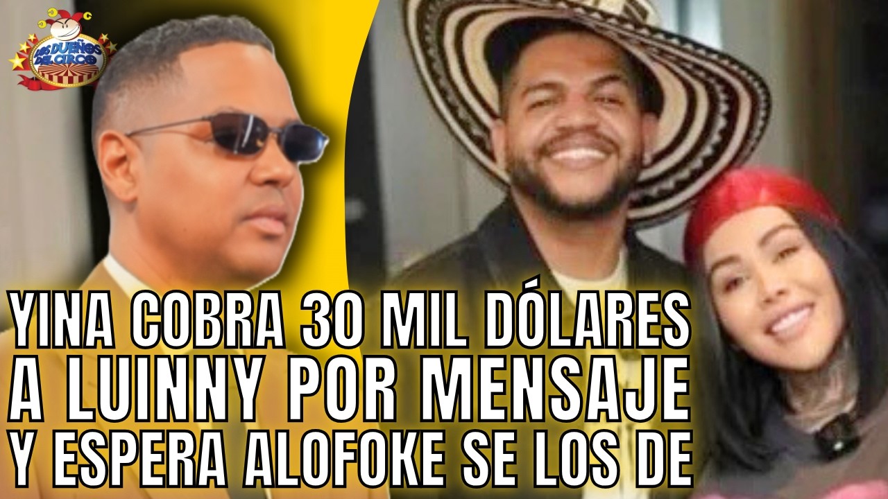 YINA LE COBRA 30 MIL D&Oacute;LARES A LUINNY POR MENSAJE Y ESPERAN ALOFOKE SE LOS DE
