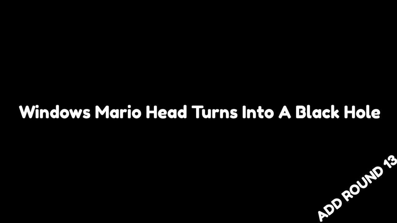 Windows Mario Head Turns Into A Black Hole Add Round 13