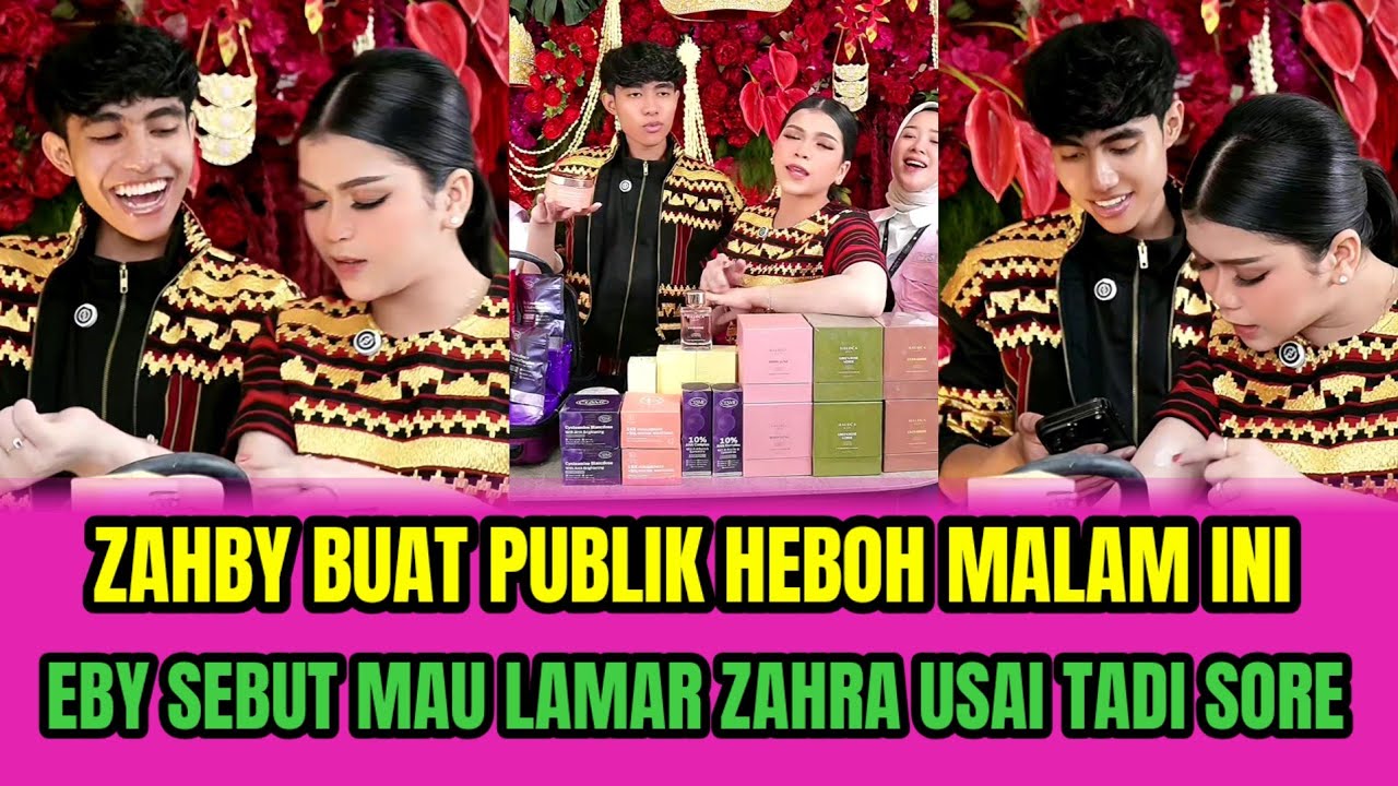 ZAHBY BUAT PUBLIK HEBOH MALAM INI❗EBY SEBUT MAU LAMAR ZAHRA USAI TADI SORE‼️