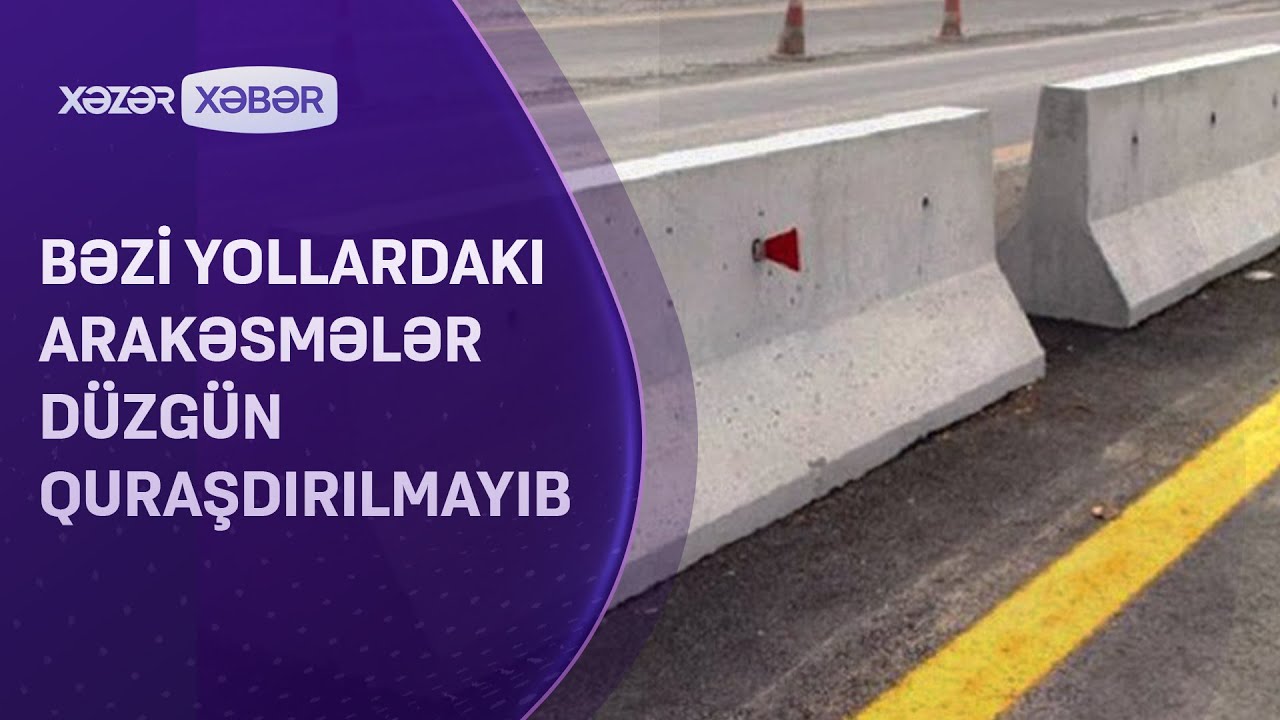 Bəzi yollarda beton arakəsmələr düzgün quraşdırılmayıb - İDDİA və RƏSMİ CAVAB