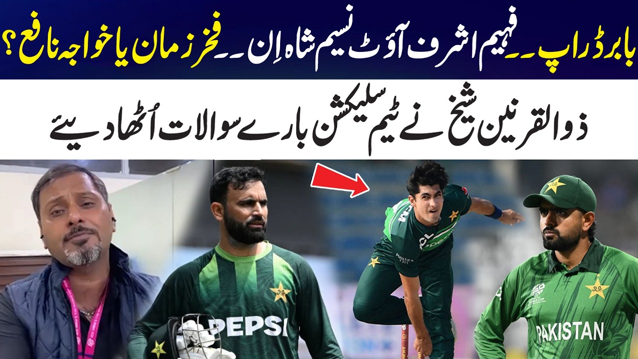 Babar Dropped? Naseem In, Faheem Out — Fakhar Zaman or Khawaja Nafay? Zulqarnain Sheikh Concerns