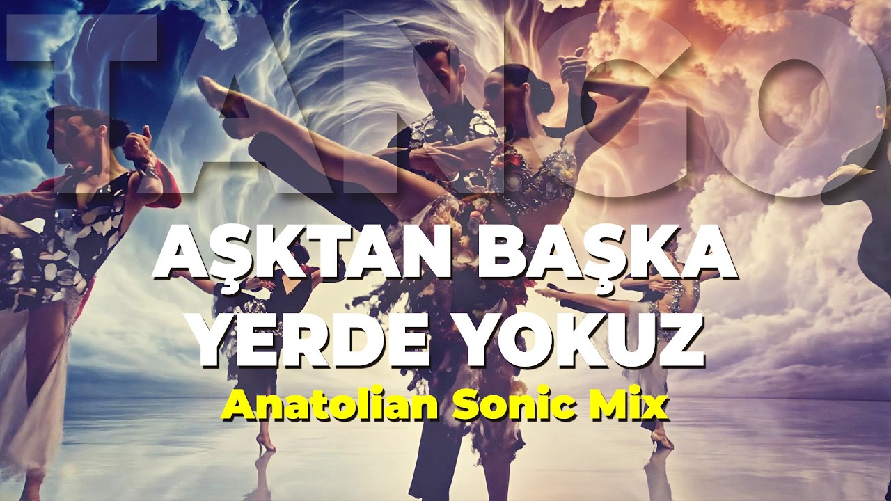 Aşktan Başka Yerde Yokuz (Tango) Anatolian Sonic Mix | The Soul Of Turkiye