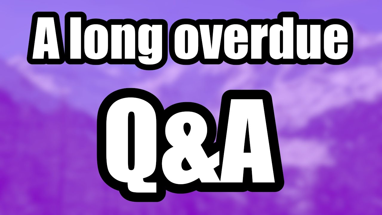 A long overdue Q&A!